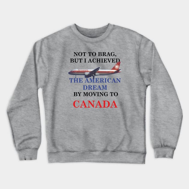 THE AMERICAN DREAM BY MOVING TO CANADA Crewneck Sweatshirt by Dystopianpalace